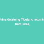 China detaining Tibetans returning from India, says Human Rights Watch
