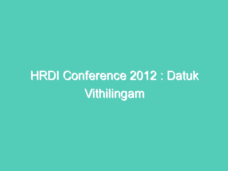 HRDI Conference 2012 : Datuk Vithilingam addressing at HRDI conference