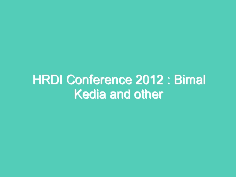 HRDI Conference 2012 : Bimal Kedia and other guests addressing at HRDI conference