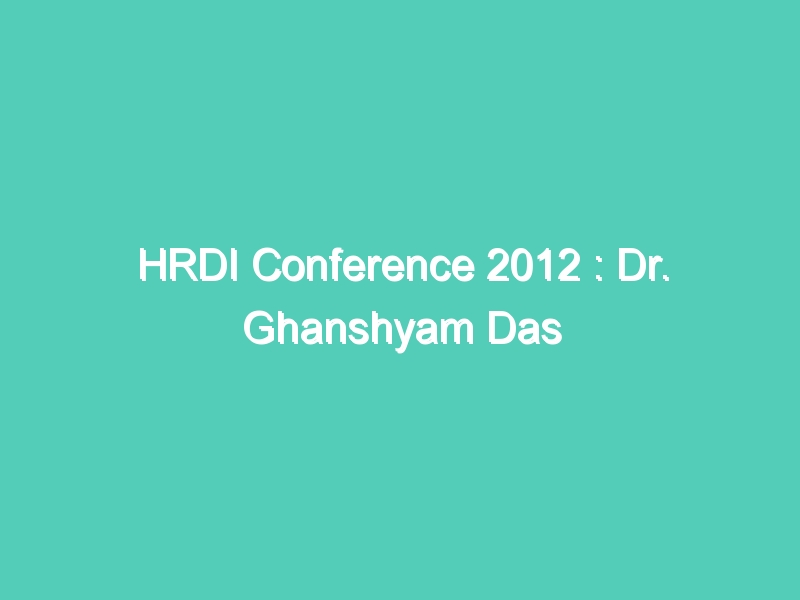 HRDI Conference 2012 : Dr. Ghanshyam Das addressing at HRDI conference