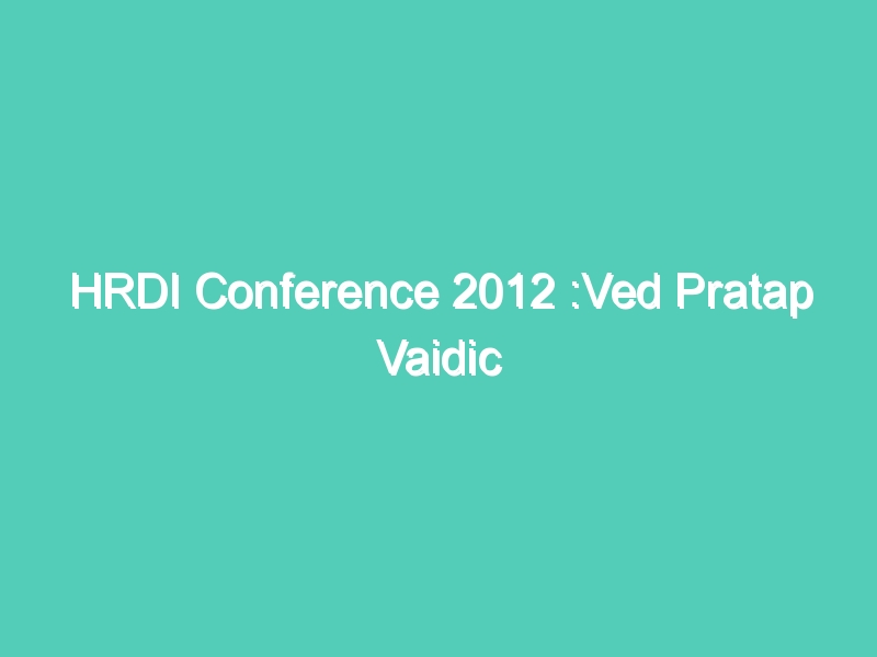 HRDI Conference 2012 :Ved Pratap Vaidic addressing at HRDI conference(Part-1)