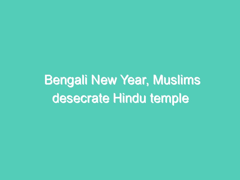 Bengali New Year, Muslims desecrate Hindu temple with severed cow’s head
