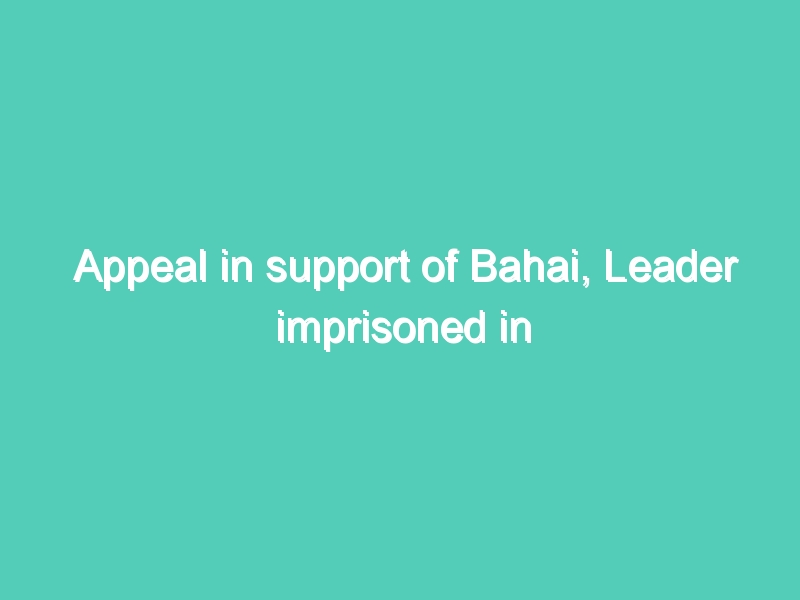 Appeal in support of Bahai, Leader imprisoned in Iran