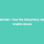 Pakistan: How the blasphemy laws enable abuse