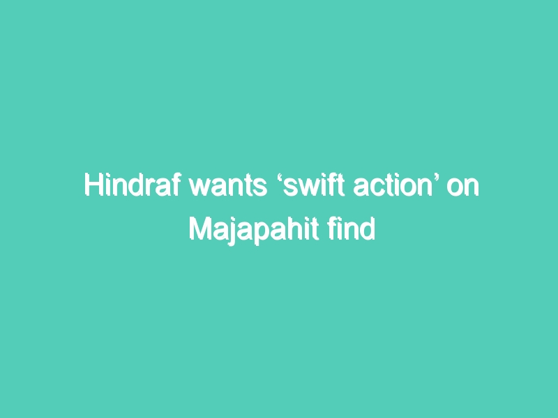 Hindraf wants ‘swift action’ on Majapahit find