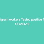 Migrant workers Tested positive for COVID-19
