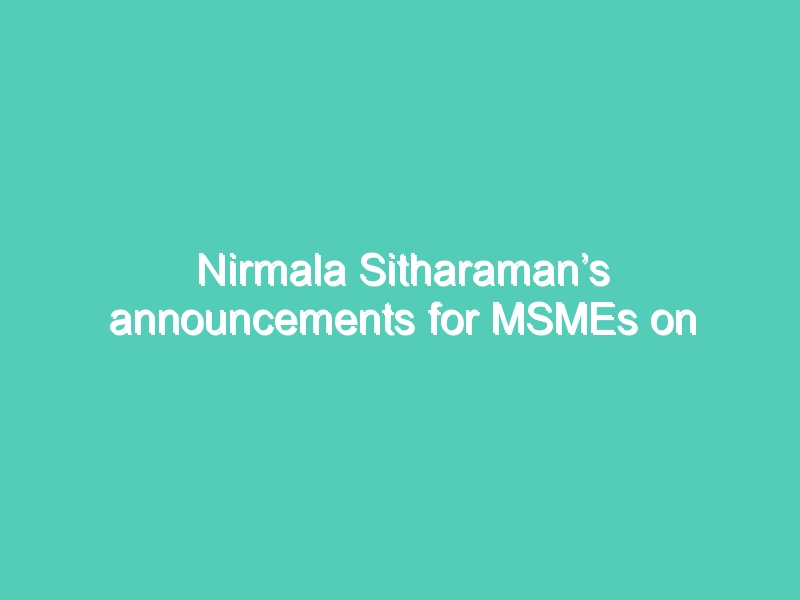 Nirmala Sitharaman’s announcements for MSMEs on 13 May; 2020