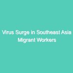 Virus Surge in Southeast Asia Migrant Workers Serves as Warning