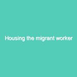 Housing the migrant worker