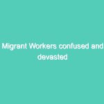 Migrant Workers confused and devasted