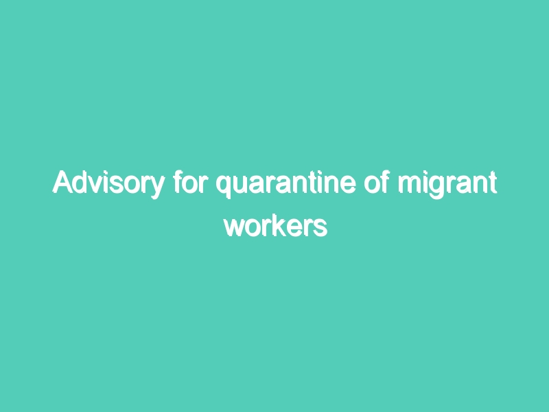 Advisory for quarantine of migrant workers