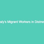 Italy’s Migrant Workers in Distress