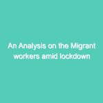 An Analysis on the Migrant workers amid lockdown