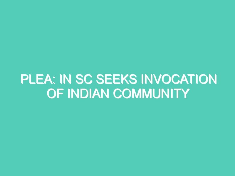 PLEA: IN SC SEEKS INVOCATION OF INDIAN COMMUNITY WELFARE FUND FOR REPATRIATION OF ECONOMICALLY WEAKER CITIZENS  & MIGRANT LABOURERS STRANDED ABROAD