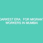DARKEST ERA:  FOR MIGRANT WORKERS IN MUMBAI