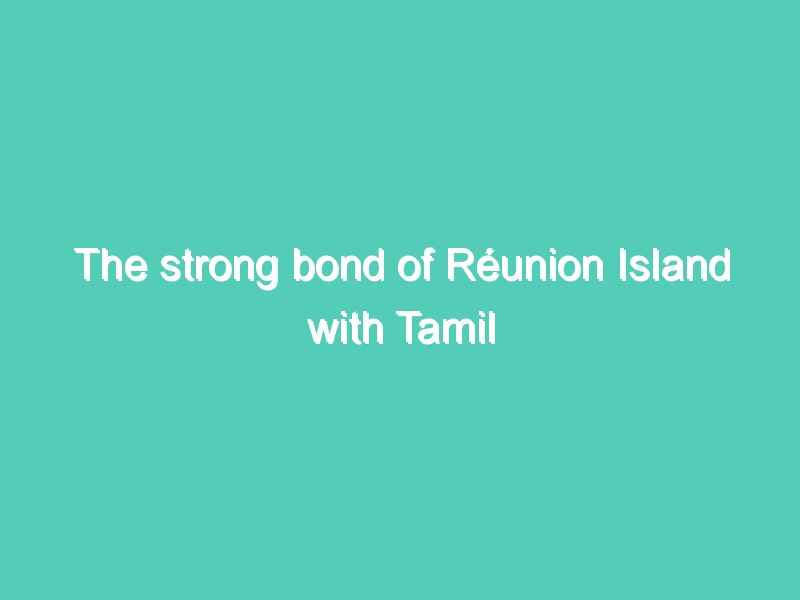 The strong bond of Réunion Island with Tamil tradition – Explained | Bandham |