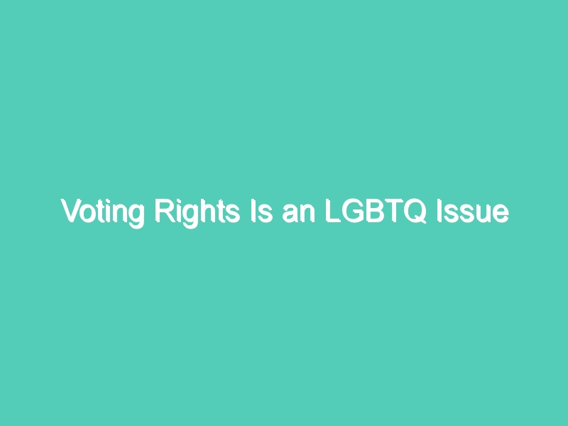 Voting Rights Is an LGBTQ Issue