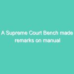 A Supreme Court Bench made remarks on manual scavenging and untouchability while hearing the Centre’s plea seeking review of its last year’s verdict on SC/ST Act.