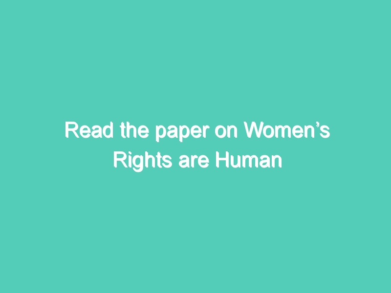 Read the paper on Women’s Rights are Human Rights – UNITED NATION HUMAN RIGHTS