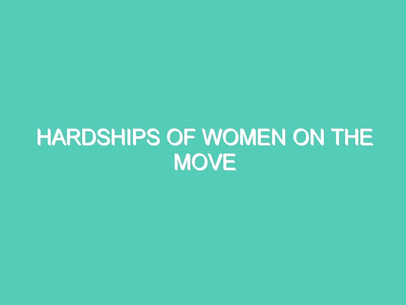 HARDSHIPS OF WOMEN ON THE MOVE