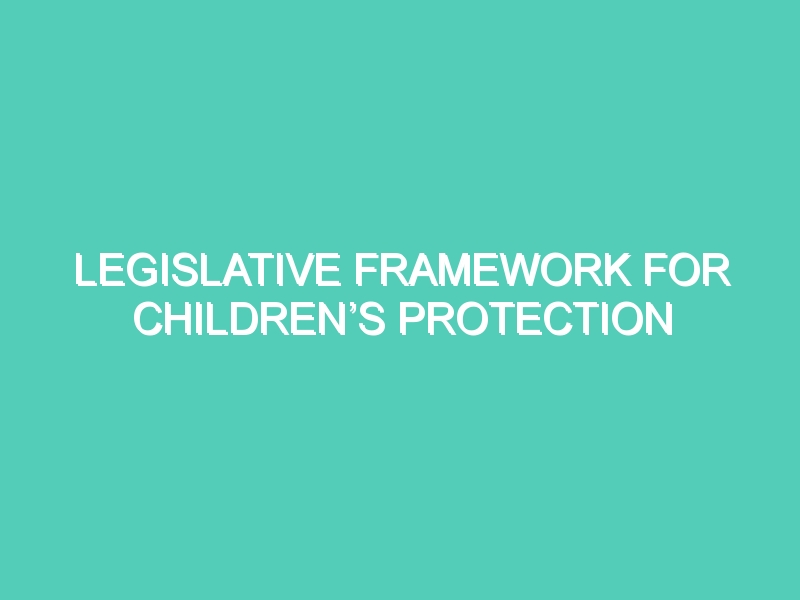 LEGISLATIVE FRAMEWORK FOR CHILDREN’S PROTECTION AND A CRITICAL APPRAISAL OF NCPCR