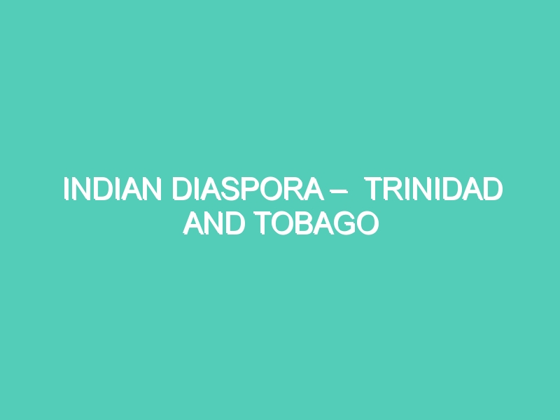 INDIAN DIASPORA – TRINIDAD AND TOBAGO